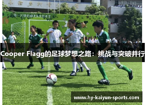 Cooper Flagg的足球梦想之路:挑战与突破并行 Cooper Flagg的足球梦想之路:挑战与突破并行