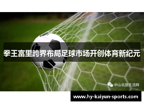 拳王富里跨界布局足球市场开创体育新纪元 拳王富里跨界布局足球市场开创体育新纪元