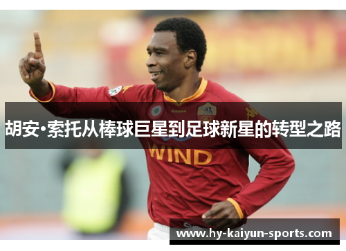 胡安·索托从棒球巨星到足球新星的转型之路