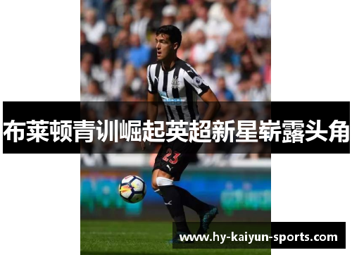 布莱顿青训崛起英超新星崭露头角 布莱顿青训崛起英超新星崭露头角